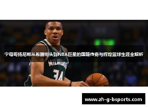字母哥扬尼斯从希腊街头到NBA巨星的国籍传奇与辉煌篮球生涯全解析 字母哥扬尼斯从希腊街头到NBA巨星的国籍传奇与辉煌篮球生涯全解析
