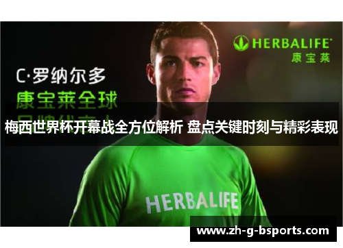 梅西世界杯开幕战全方位解析 盘点关键时刻与精彩表现 梅西世界杯开幕战全方位解析 盘点关键时刻与精彩表现