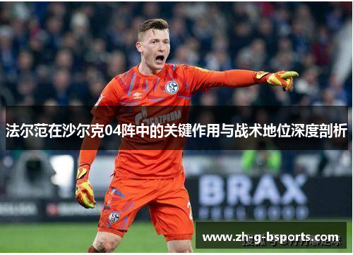 法尔范在沙尔克04阵中的关键作用与战术地位深度剖析