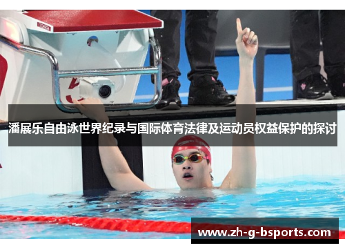 潘展乐自由泳世界纪录与国际体育法律及运动员权益保护的探讨