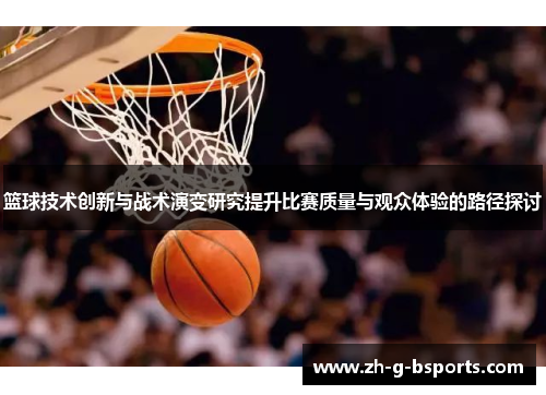 篮球技术创新与战术演变研究提升比赛质量与观众体验的路径探讨