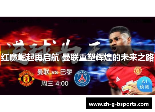 红魔崛起再启航 曼联重塑辉煌的未来之路 红魔崛起再启航 曼联重塑辉煌的未来之路