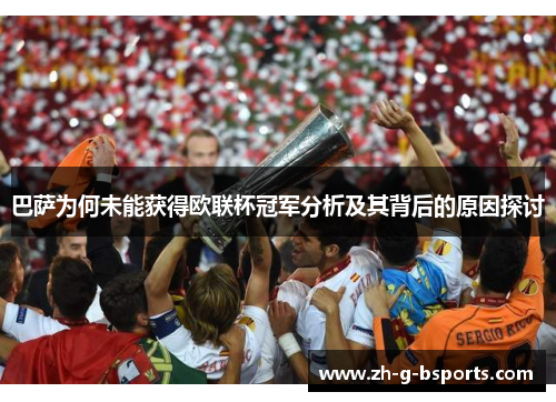 巴萨为何未能获得欧联杯冠军分析及其背后的原因探讨 巴萨为何未能获得欧联杯冠军分析及其背后的原因探讨