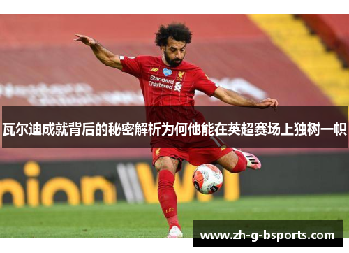 瓦尔迪成就背后的秘密解析为何他能在英超赛场上独树一帜 瓦尔迪成就背后的秘密解析为何他能在英超赛场上独树一帜