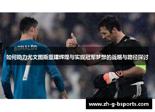 如何助力尤文图斯重建辉煌与实现冠军梦想的战略与路径探讨
