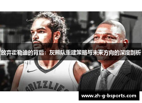 放弃霍勒迪的背后：灰熊队重建策略与未来方向的深度剖析