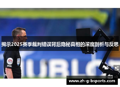 揭示2025赛季裁判错误背后隐秘真相的深度剖析与反思 揭示2025赛季裁判错误背后隐秘真相的深度剖析与反思