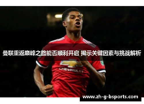 曼联重返巅峰之路能否顺利开启 揭示关键因素与挑战解析