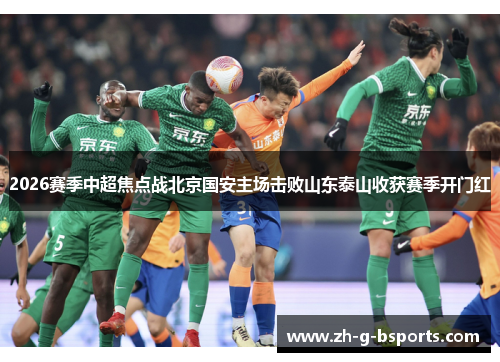 2026赛季中超焦点战北京国安主场击败山东泰山收获赛季开门红