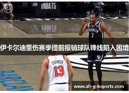 伊卡尔迪重伤赛季提前报销球队锋线陷入困境