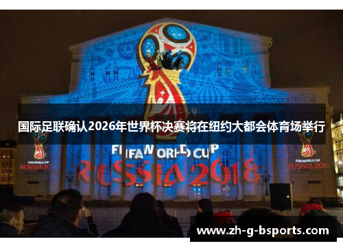 国际足联确认2026年世界杯决赛将在纽约大都会体育场举行