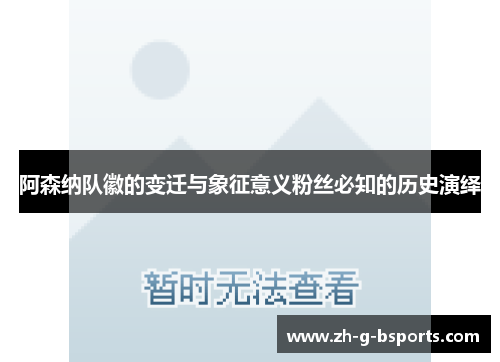 阿森纳队徽的变迁与象征意义粉丝必知的历史演绎 阿森纳队徽的变迁与象征意义粉丝必知的历史演绎