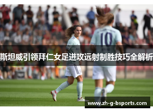 斯坦威引领拜仁女足进攻远射制胜技巧全解析